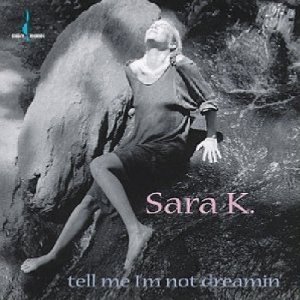 SARA K. - Tell Me I&#039;m Not Dreamin&#039;