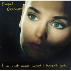 SINEAD O&#039;CONNOR - I Do Not Want What I Haven&#039;t Got