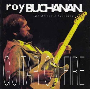 ROY BUCHANAN - Guitar On Fire : The Atlantic Sessions