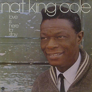 NAT KING COLE - Love Is Here To Stay