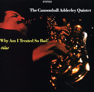 CANNONBALL ADDERLEY QUINTET - Why Am I Treated So Bad!