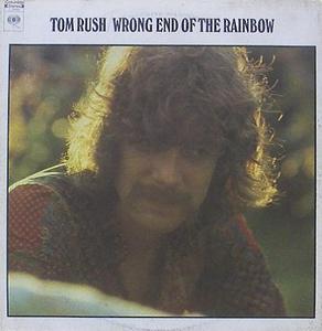 TOM RUSH - Wrong End Of The Rainbow