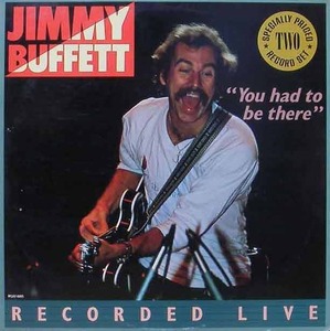 JIMMY BUFFETT - You Had To Be There : Recorded Live