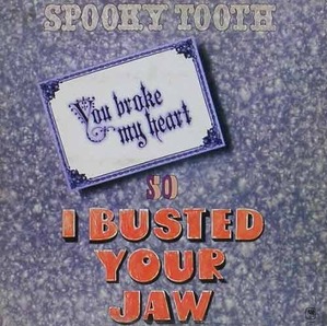 SPOOKY TOOTH - You Broke My Heart So...I Busted Your Jaw